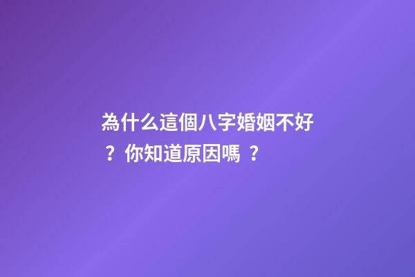 為什么這個八字婚姻不好？你知道原因嗎？